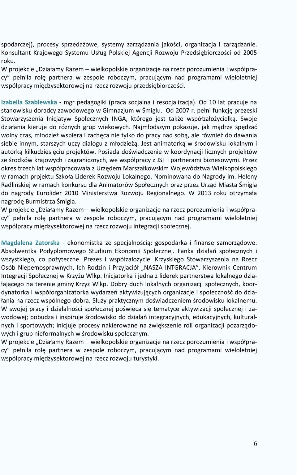 rzecz rozwoju przedsiębiorczości. Izabella Szablewska - mgr pedagogiki (praca socjalna i resocjalizacja). Od 10 lat pracuje na stanowisku doradcy zawodowego w Gimnazjum w Śmiglu. Od 2007 r.