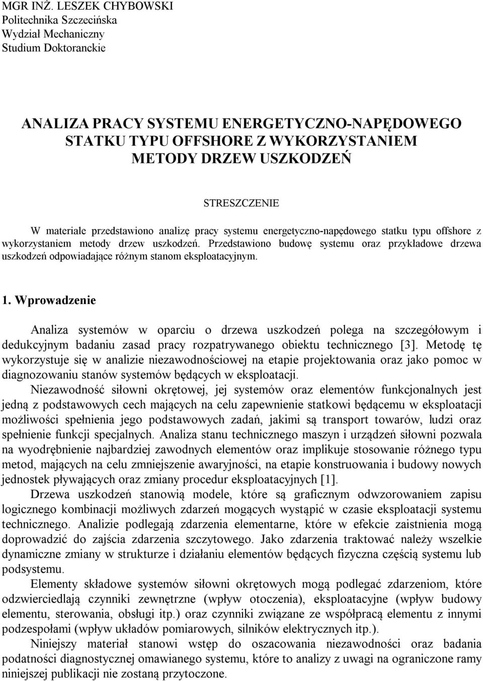 nlizę prcy systmu nrgtyczno-npędowgo sttku typu offshor z wykorzystnim mtody drzw uszkodzń. Przdstwiono udowę systmu orz przykłdow drzw uszkodzń odpowidjąc różnym stnom ksplotcyjnym.