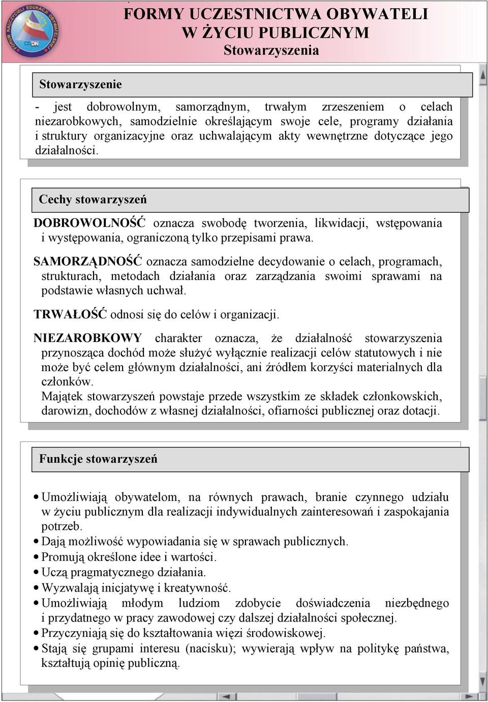 Cechy stowarzyszeń DOBROWOLNOŚĆ oznacza swobodę tworzenia, likwidacji, wstępowania i występowania, ograniczoną tylko przepisami prawa.