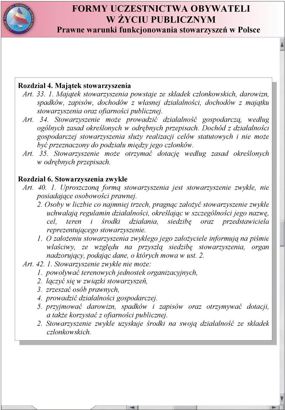 Stowarzyszenie może prowadzić działalność gospodarczą, według ogólnych zasad określonych w odrębnych przepisach.