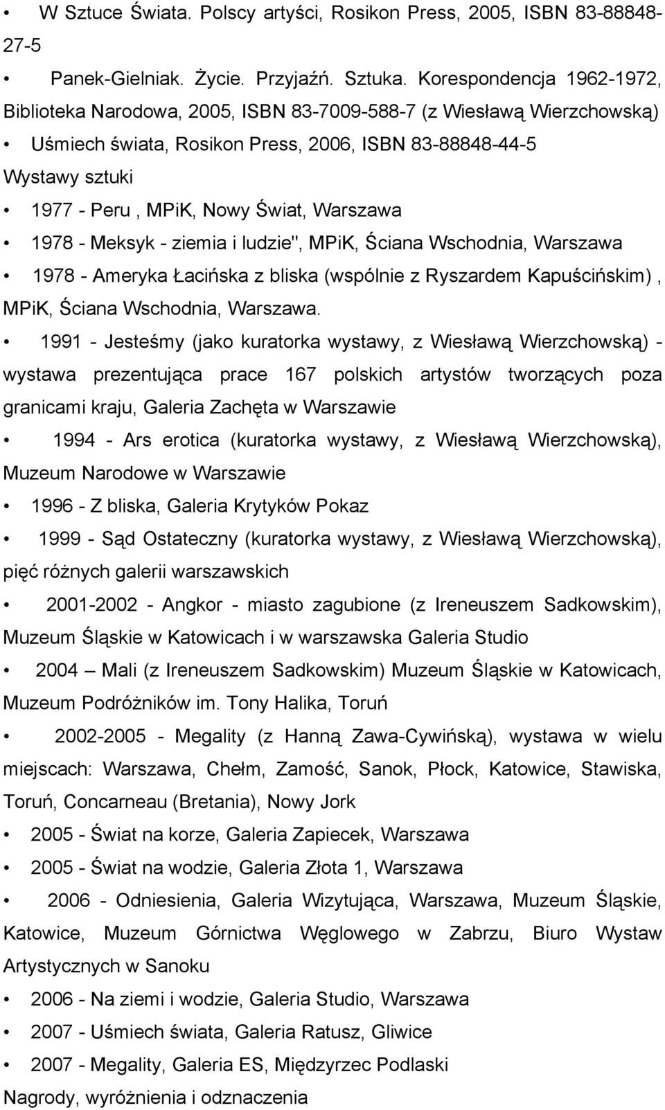 Warszawa 1978 - Meksyk - ziemia i ludzie", MPiK, Ściana Wschodnia, Warszawa 1978 - Ameryka Łacińska z bliska (wspólnie z Ryszardem Kapuścińskim), MPiK, Ściana Wschodnia, Warszawa.