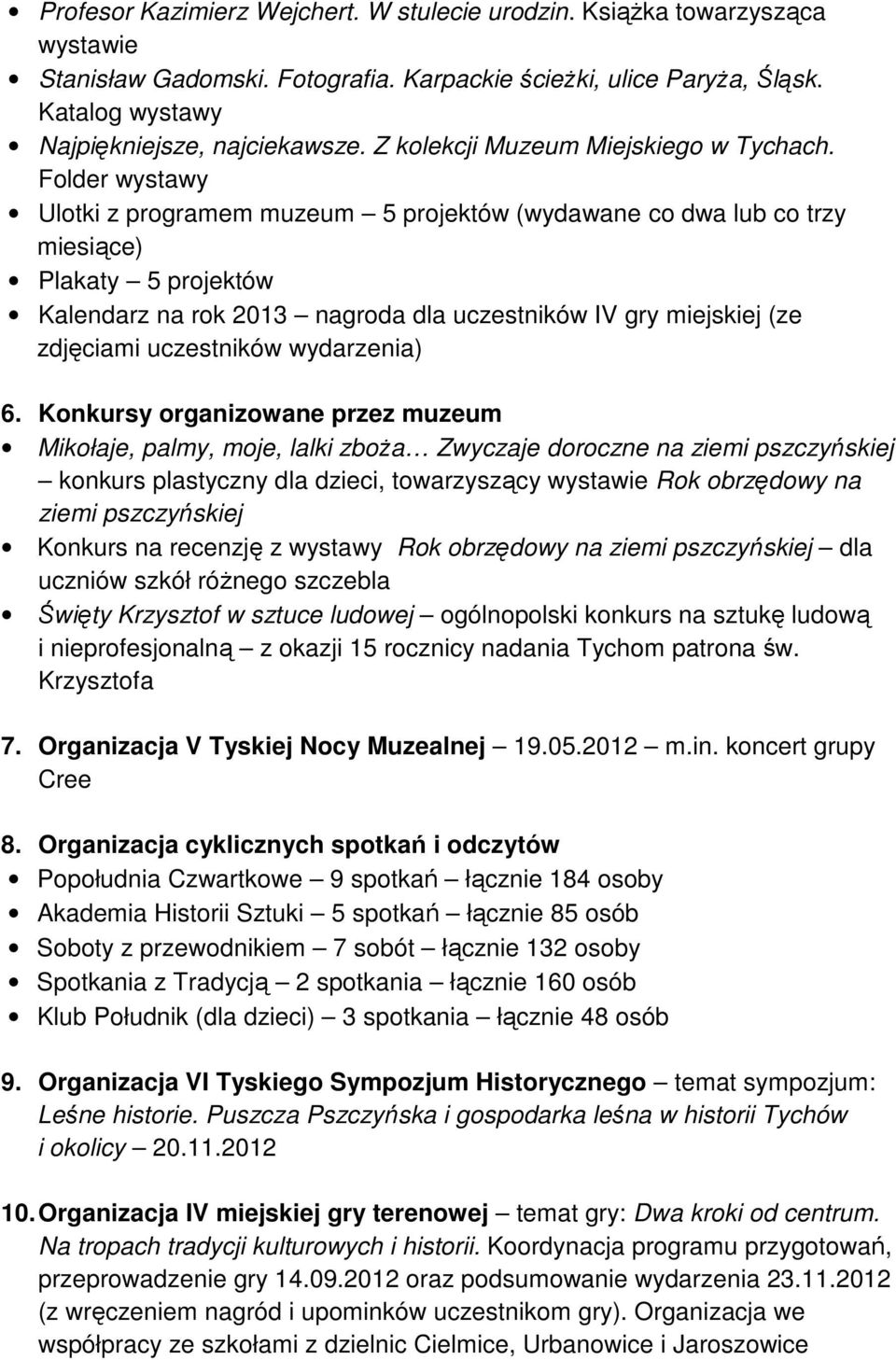 Folder wystawy Ulotki z programem muzeum 5 projektów (wydawane co dwa lub co trzy miesiące) Plakaty 5 projektów Kalendarz na rok 2013 nagroda dla uczestników IV gry miejskiej (ze zdjęciami