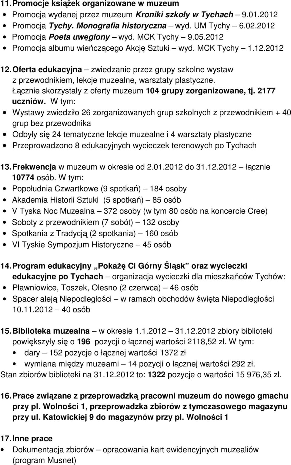 Oferta edukacyjna zwiedzanie przez grupy szkolne wystaw z przewodnikiem, lekcje muzealne, warsztaty plastyczne. Łącznie skorzystały z oferty muzeum 104 grupy zorganizowane, tj. 2177 uczniów.