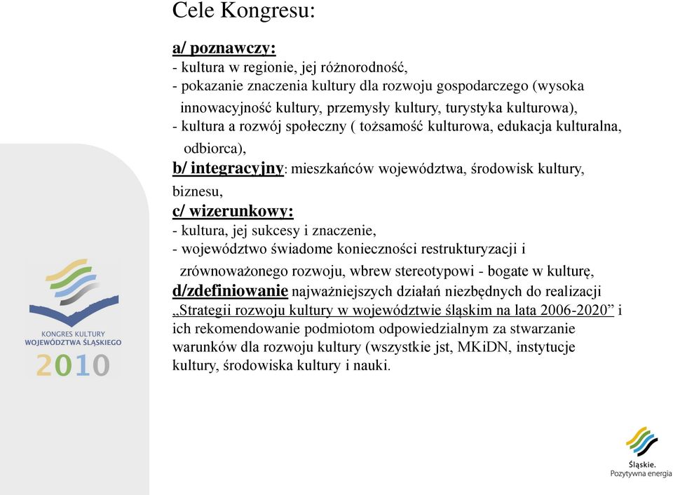 znaczenie, - województwo świadome konieczności restrukturyzacji i zrównoważonego rozwoju, wbrew stereotypowi - bogate w kulturę, d/zdefiniowanie najważniejszych działań niezbędnych do realizacji