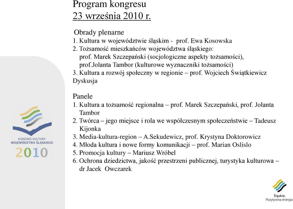 Kultura a tożsamość regionalna prof. Marek Szczepański, prof. Jolanta Tambor 2. Twórca jego miejsce i rola we współczesnym społeczeństwie Tadeusz Kijonka 3. Media-kultura-region A.Sekudewicz, prof.