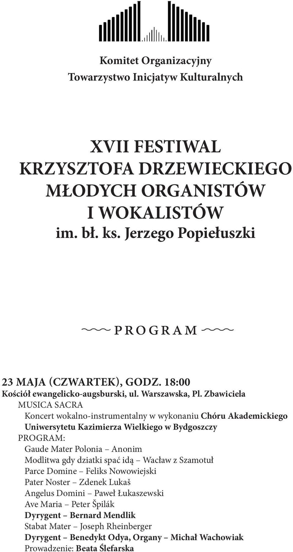 Zbawiciela MUSICA SACRA Koncert wokalno-instrumentalny w wykonaniu Chóru Akademickiego Uniwersytetu Kazimierza Wielkiego w Bydgoszczy PROGRAM: Gaude Mater Polonia Anonim Modlitwa