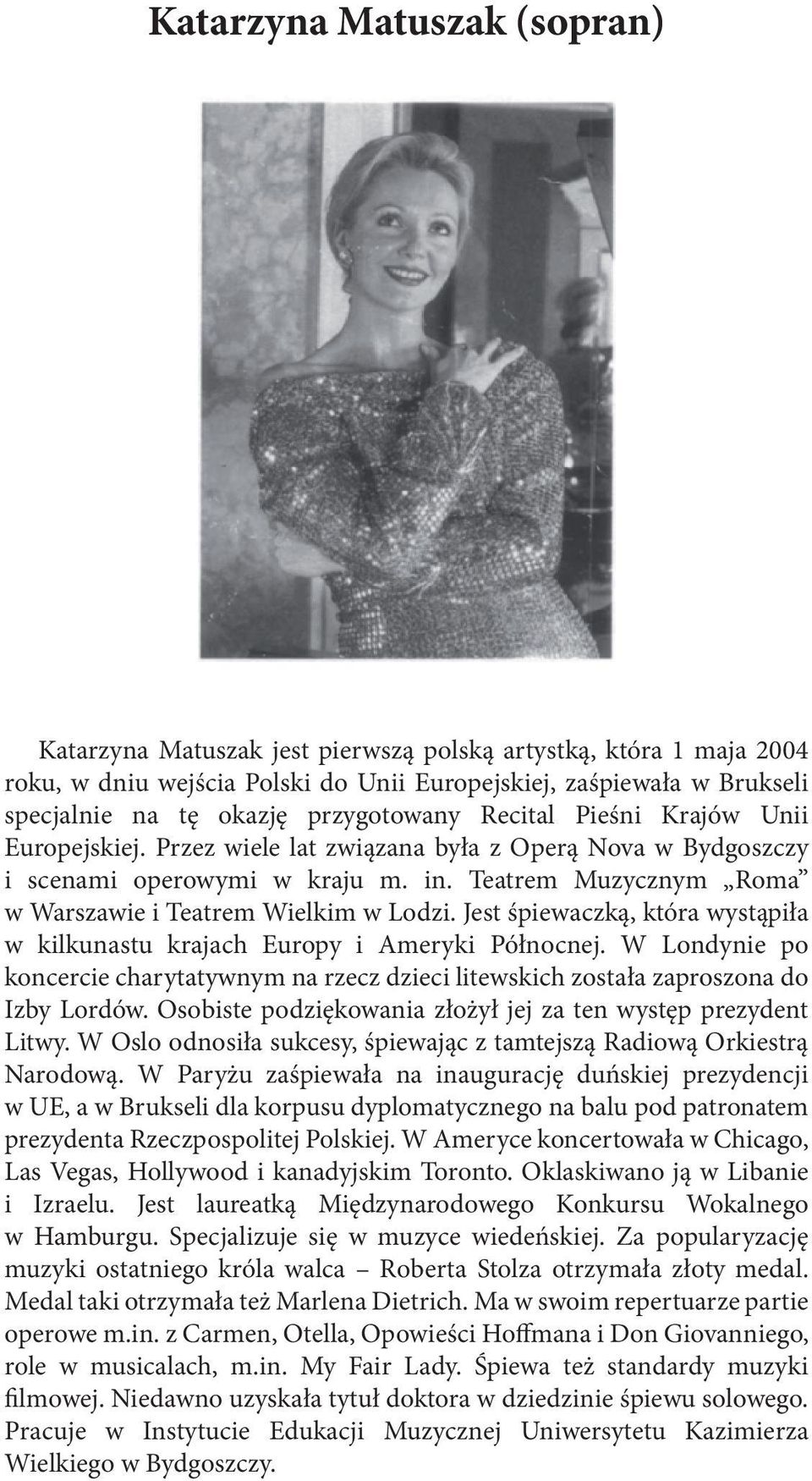 Teatrem Muzycznym Roma w Warszawie i Teatrem Wielkim w Lodzi. Jest śpiewaczką, która wystąpiła w kilkunastu krajach Europy i Ameryki Północnej.