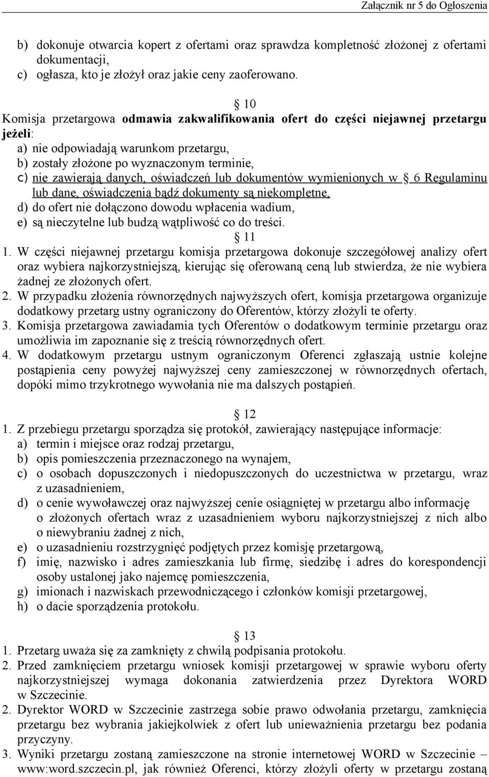 oświadczeń lub dokumentów wymienionych w 6 Regulaminu lub dane, oświadczenia bądź dokumenty są niekompletne, d) do ofert nie dołączono dowodu wpłacenia wadium, e) są nieczytelne lub budzą wątpliwość