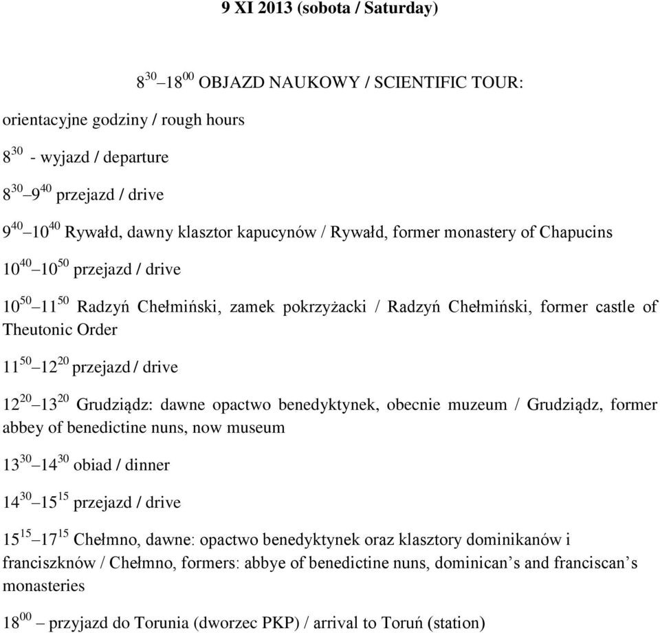 przejazd / drive 12 20 13 20 Grudziądz: dawne opactwo benedyktynek, obecnie muzeum / Grudziądz, former abbey of benedictine nuns, now museum 13 30 14 30 obiad / dinner 14 30 15 15 przejazd / drive 15