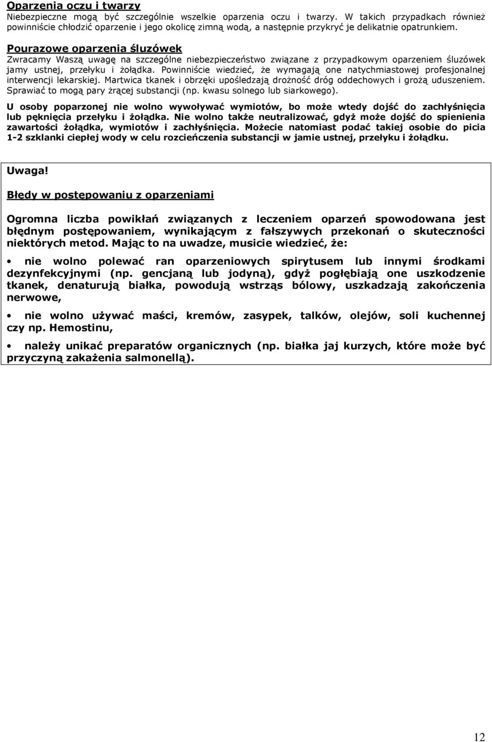 Pourazowe oparzenia śluzówek Zwracamy Waszą uwagę na szczególne niebezpieczeństwo związane z przypadkowym oparzeniem śluzówek jamy ustnej, przełyku i żołądka.