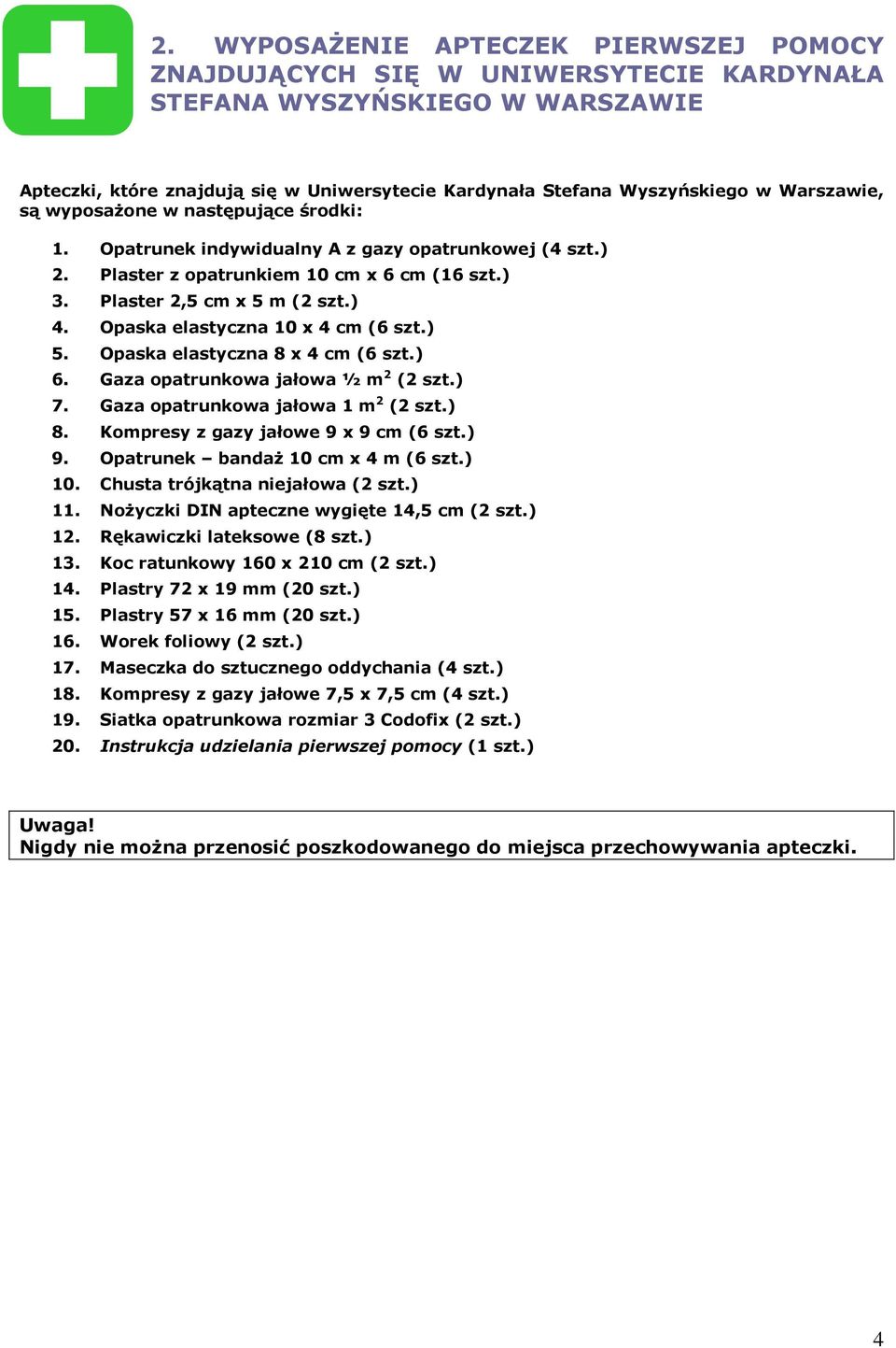 Opaska elastyczna 10 x 4 cm (6 szt.) 5. Opaska elastyczna 8 x 4 cm (6 szt.) 6. Gaza opatrunkowa jałowa ½ m 2 (2 szt.) 7. Gaza opatrunkowa jałowa 1 m 2 (2 szt.) 8.