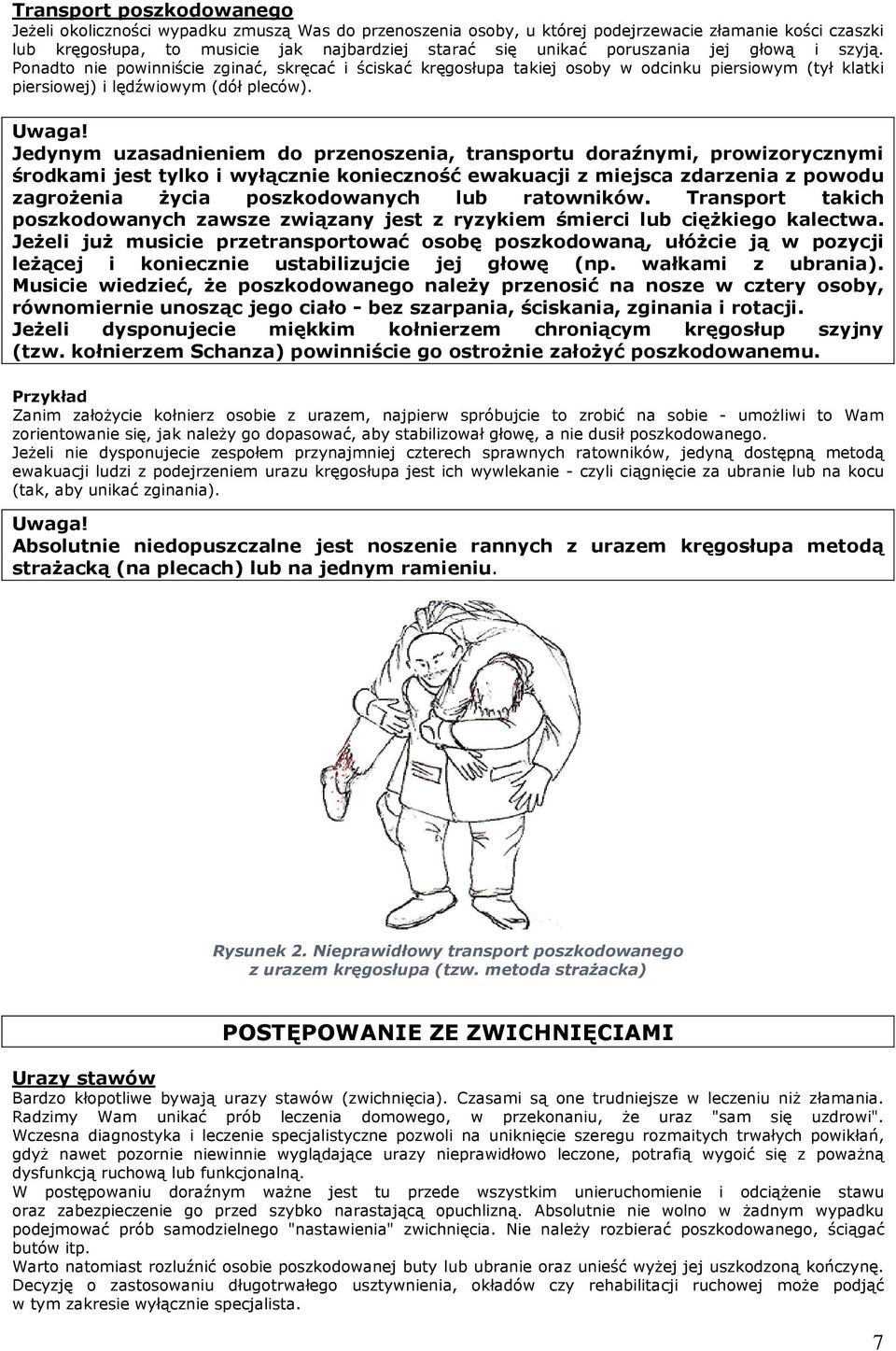 Jedynym uzasadnieniem do przenoszenia, transportu doraźnymi, prowizorycznymi środkami jest tylko i wyłącznie konieczność ewakuacji z miejsca zdarzenia z powodu zagrożenia życia poszkodowanych lub