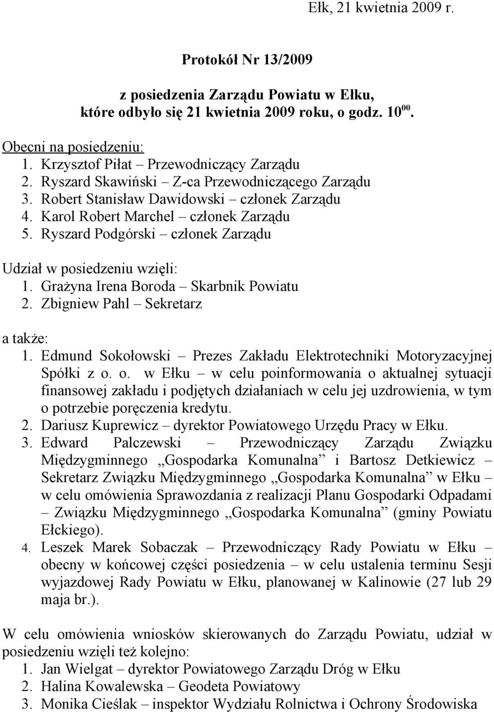 Ryszard Podgórski członek Zarządu Udział w posiedzeniu wzięli: 1. Grażyna Irena Boroda Skarbnik Powiatu 2. Zbigniew Pahl Sekretarz a także: 1.