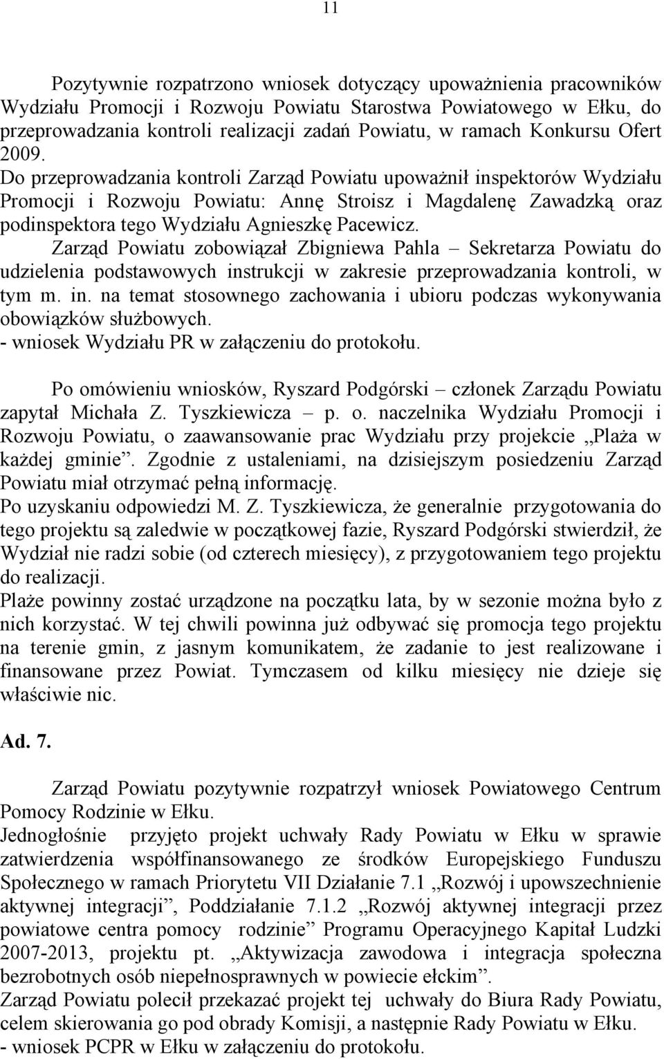 Do przeprowadzania kontroli Zarząd Powiatu upoważnił inspektorów Wydziału Promocji i Rozwoju Powiatu: Annę Stroisz i Magdalenę Zawadzką oraz podinspektora tego Wydziału Agnieszkę Pacewicz.