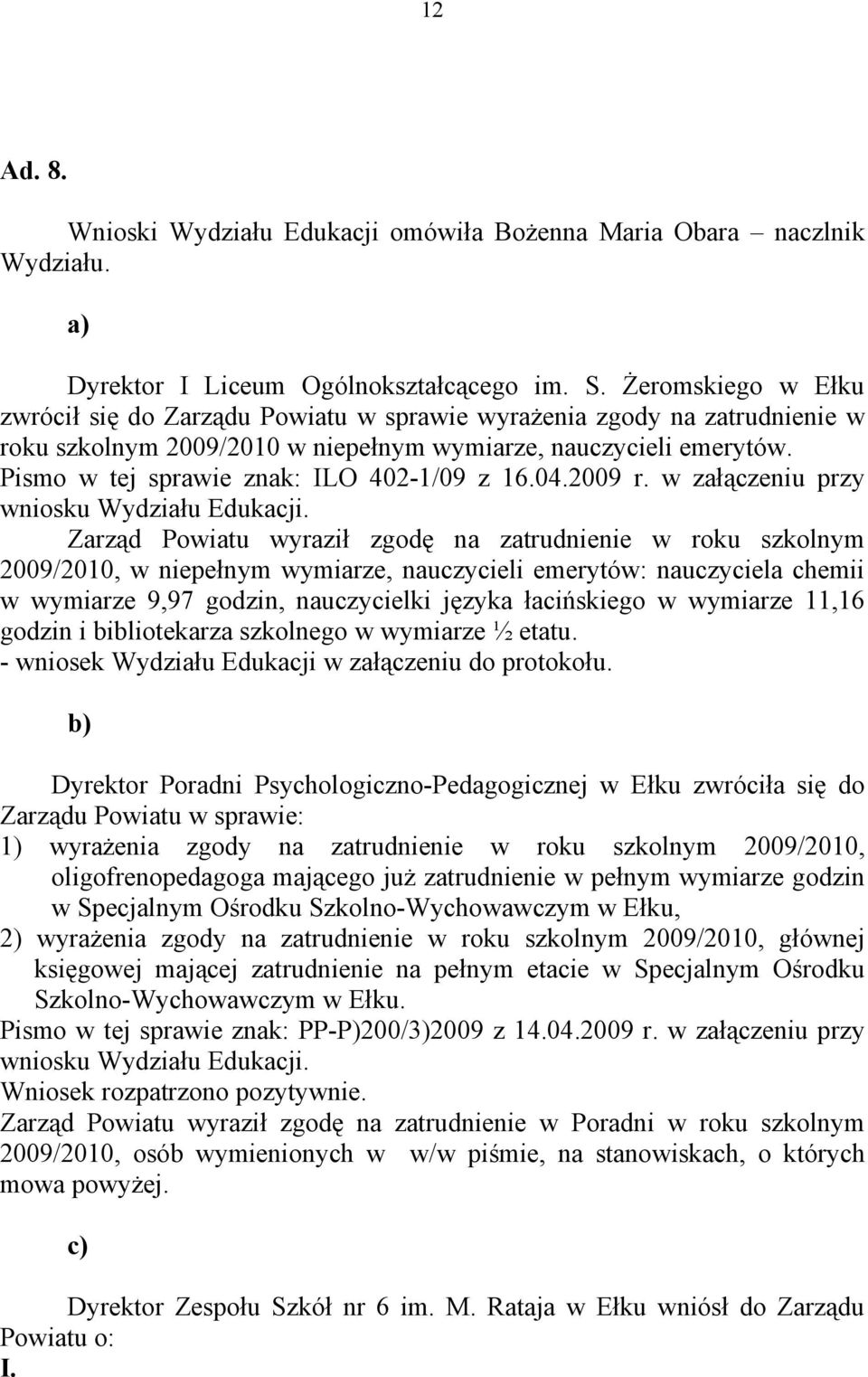 Pismo w tej sprawie znak: ILO 402-1/09 z 16.04.2009 r. w załączeniu przy wniosku Wydziału Edukacji.