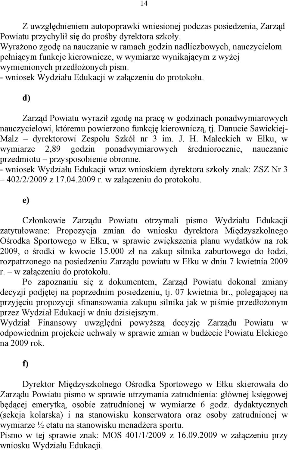 - wniosek Wydziału Edukacji w załączeniu do protokołu. d) Zarząd Powiatu wyraził zgodę na pracę w godzinach ponadwymiarowych nauczycielowi, któremu powierzono funkcję kierowniczą, tj.