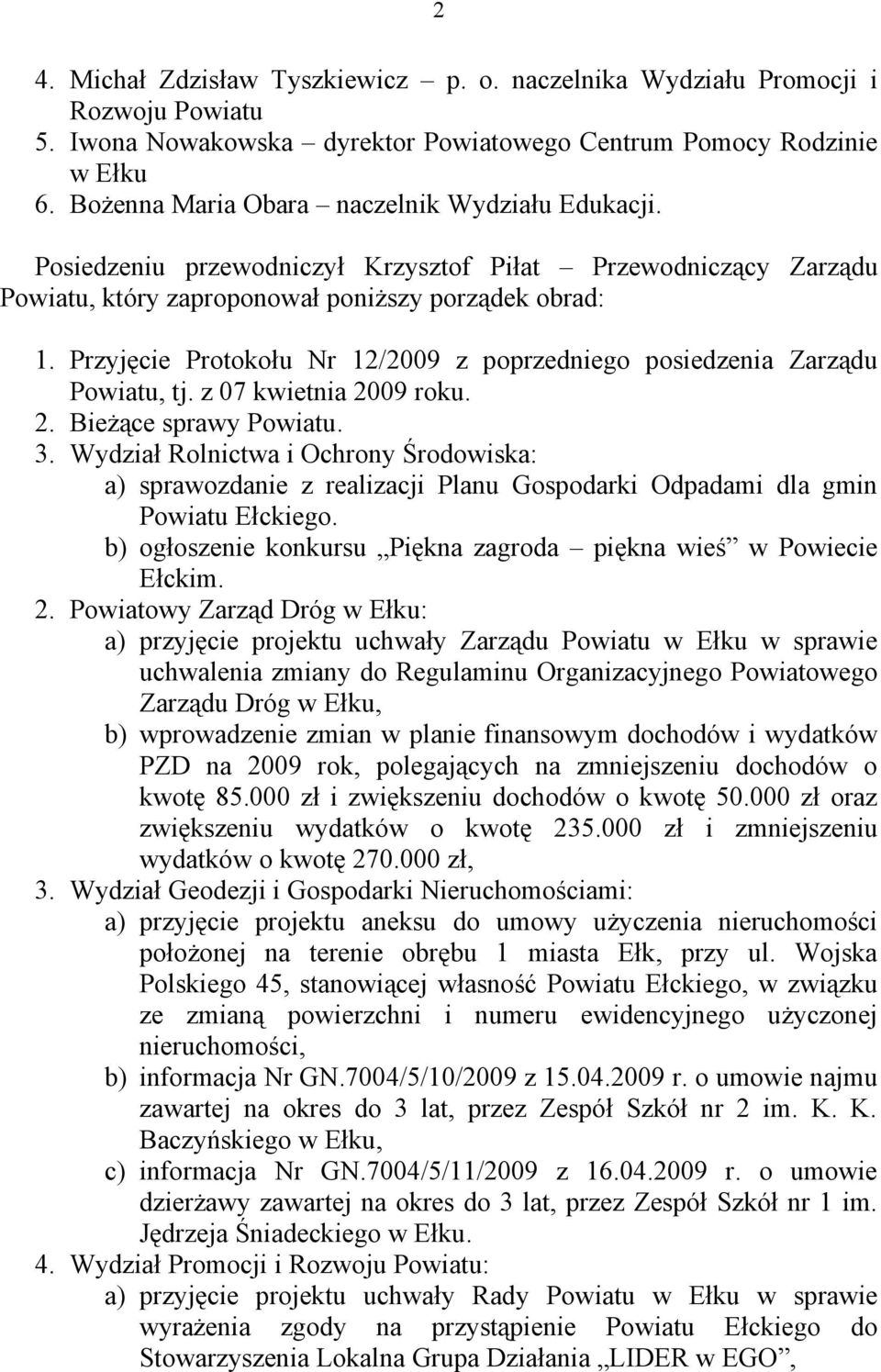 Przyjęcie Protokołu Nr 12/2009 z poprzedniego posiedzenia Zarządu Powiatu, tj. z 07 kwietnia 2009 roku. 2. Bieżące sprawy Powiatu. 3.