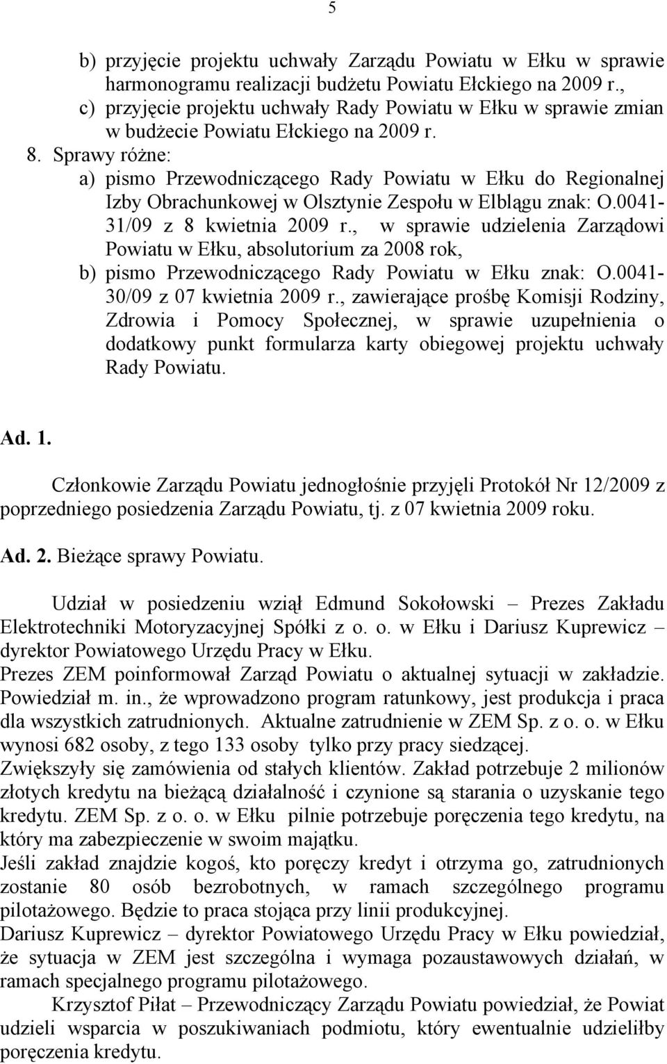 Sprawy różne: a) pismo Przewodniczącego Rady Powiatu w Ełku do Regionalnej Izby Obrachunkowej w Olsztynie Zespołu w Elblągu znak: O.0041-31/09 z 8 kwietnia 2009 r.