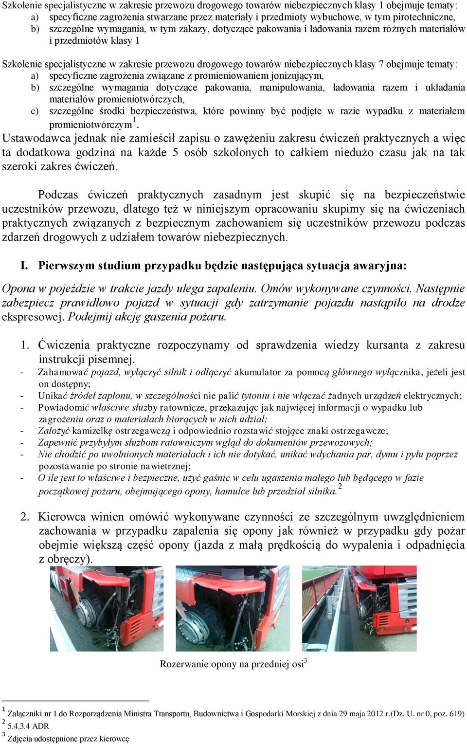 niebezpiecznych klasy 7 obejmuje tematy: a) specyficzne zagrożenia związane z promieniowaniem jonizującym, b) szczególne wymagania dotyczące pakowania, manipulowania, ładowania razem i układania