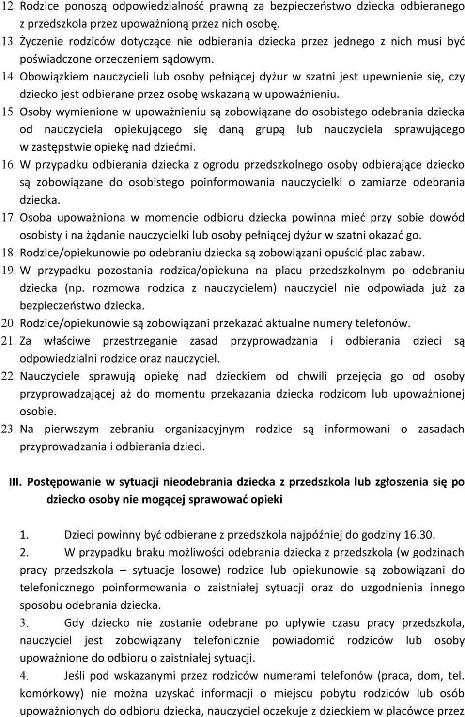 Obowiązkiem nauczycieli lub osoby pełniącej dyżur w szatni jest upewnienie się, czy dziecko jest odbierane przez osobę wskazaną w upoważnieniu. 15.