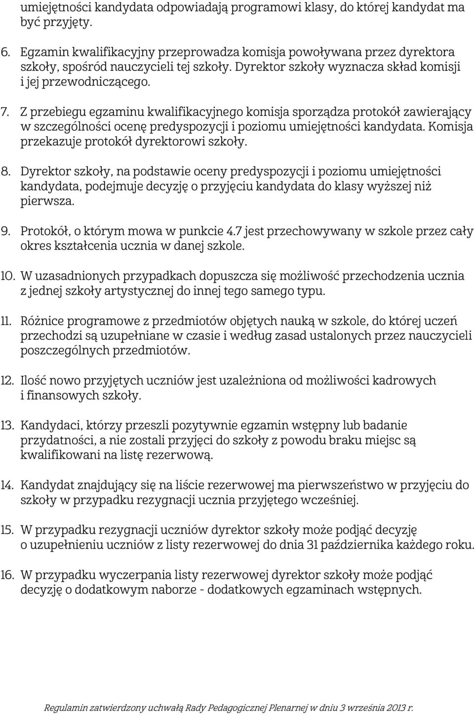 Z przebiegu egzaminu kwalifikacyjnego komisja sporządza protokół zawierający w szczególności ocenę predyspozycji i poziomu umiejętności kandydata. Komisja przekazuje protokół dyrektorowi szkoły. 8.