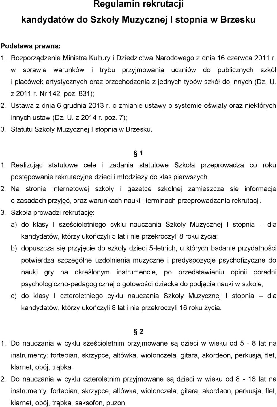 Ustawa z dnia 6 grudnia 2013 r. o zmianie ustawy o systemie oświaty oraz niektórych innych ustaw (Dz. U. z 2014 r. poz. 7); 3. Statutu Szkoły Muzycznej I stopnia w Brzesku. 1 1.