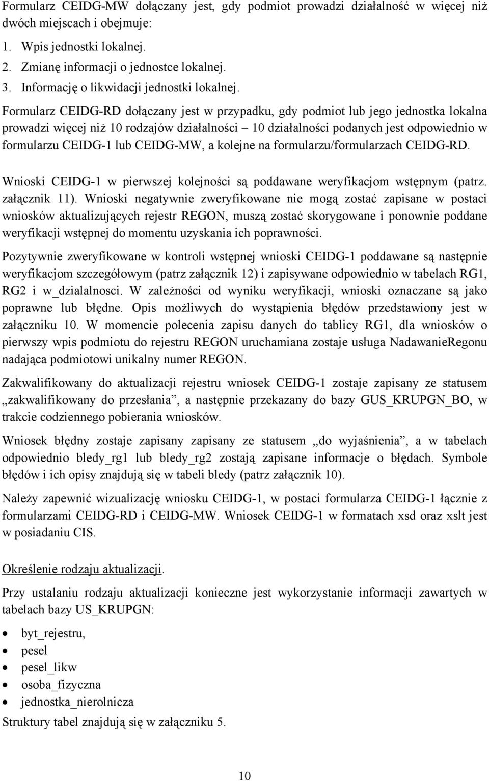 Formularz CEIDG-RD dołączany jest w przypadku, gdy podmiot lub jego jednostka lokalna prowadzi więcej niż 10 rodzajów działalności 10 działalności podanych jest odpowiednio w formularzu CEIDG-1 lub