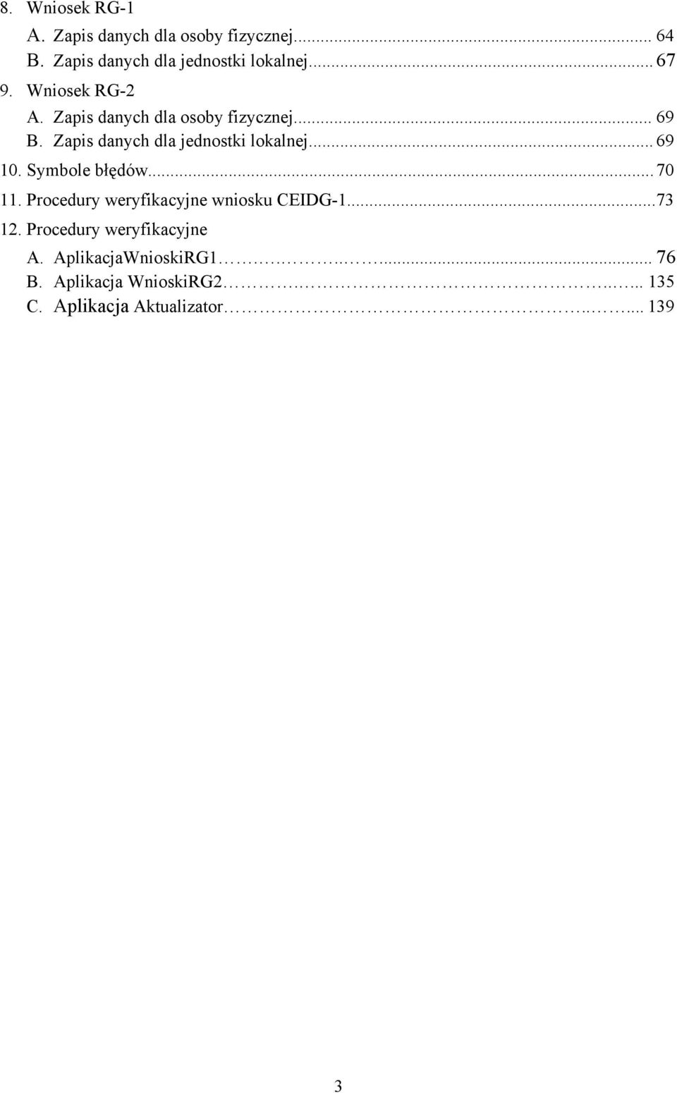 Symbole błędów... 70 11. Procedury weryfikacyjne wniosku CEIDG-1... 73 12. Procedury weryfikacyjne A.