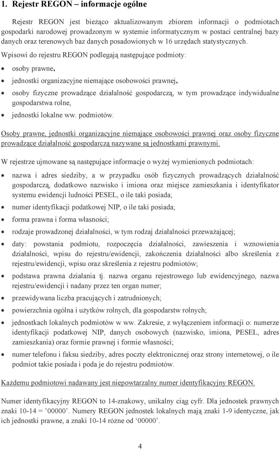 Wpisowi do rejestru REGON podlegają następujące podmioty: osoby prawne, jednostki organizacyjne niemające osobowości prawnej, osoby fizyczne prowadzące działalność gospodarczą, w tym prowadzące