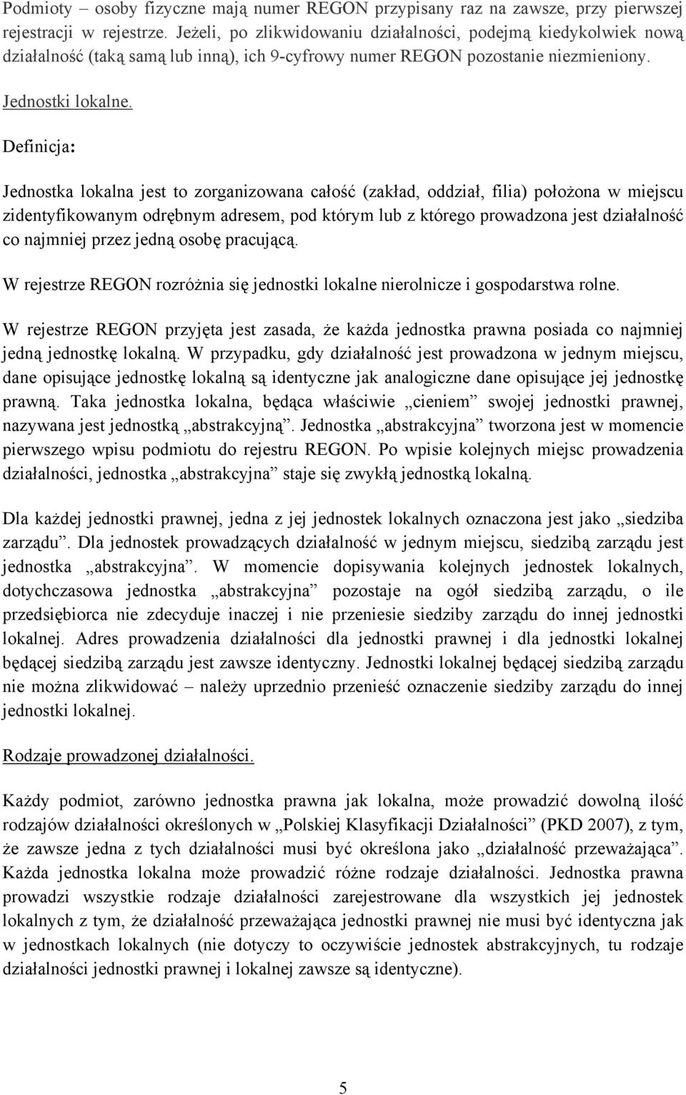 Definicja: Jednostka lokalna jest to zorganizowana całość (zakład, oddział, filia) położona w miejscu zidentyfikowanym odrębnym adresem, pod którym lub z którego prowadzona jest działalność co