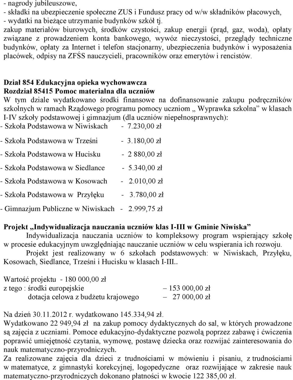 telefon stacjonarny, ubezpieczenia budynków i wyposażenia placówek, odpisy na ZFŚS nauczycieli, pracowników oraz emerytów i rencistów.