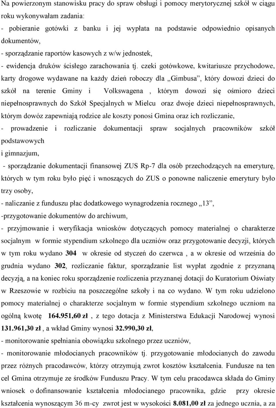 czeki gotówkowe, kwitariusze przychodowe, karty drogowe wydawane na każdy dzień roboczy dla Gimbusa, który dowozi dzieci do szkół na terenie Gminy i Volkswagena, którym dowozi się ośmioro dzieci