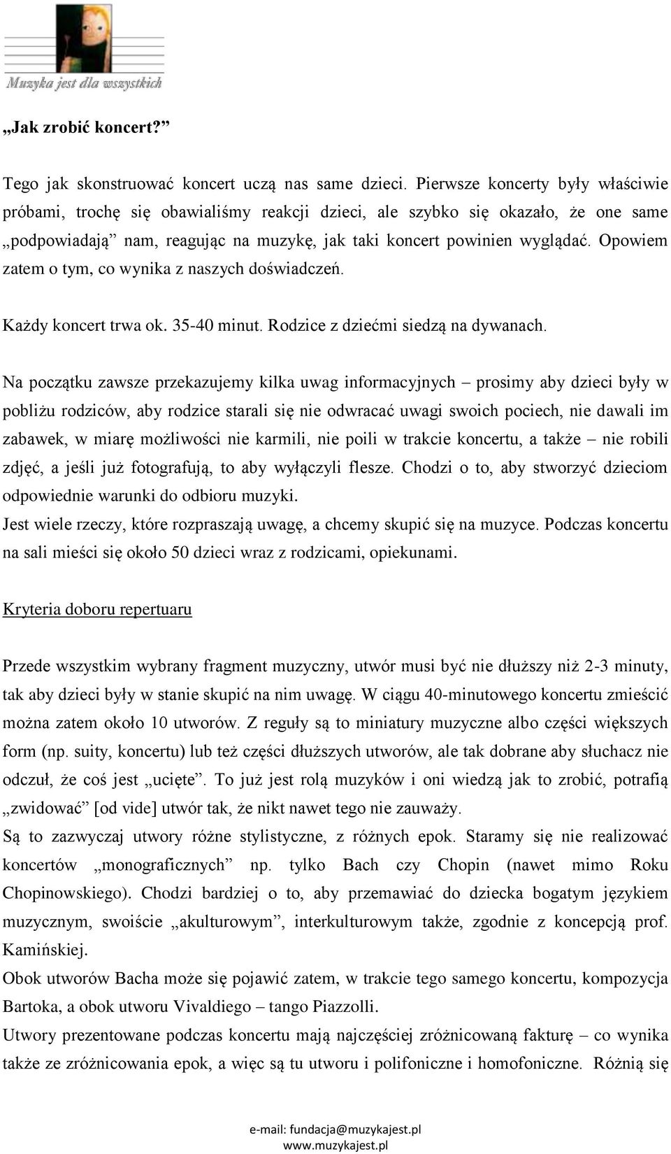 Opowiem zatem o tym, co wynika z naszych doświadczeń. Każdy koncert trwa ok. 35-40 minut. Rodzice z dziećmi siedzą na dywanach.