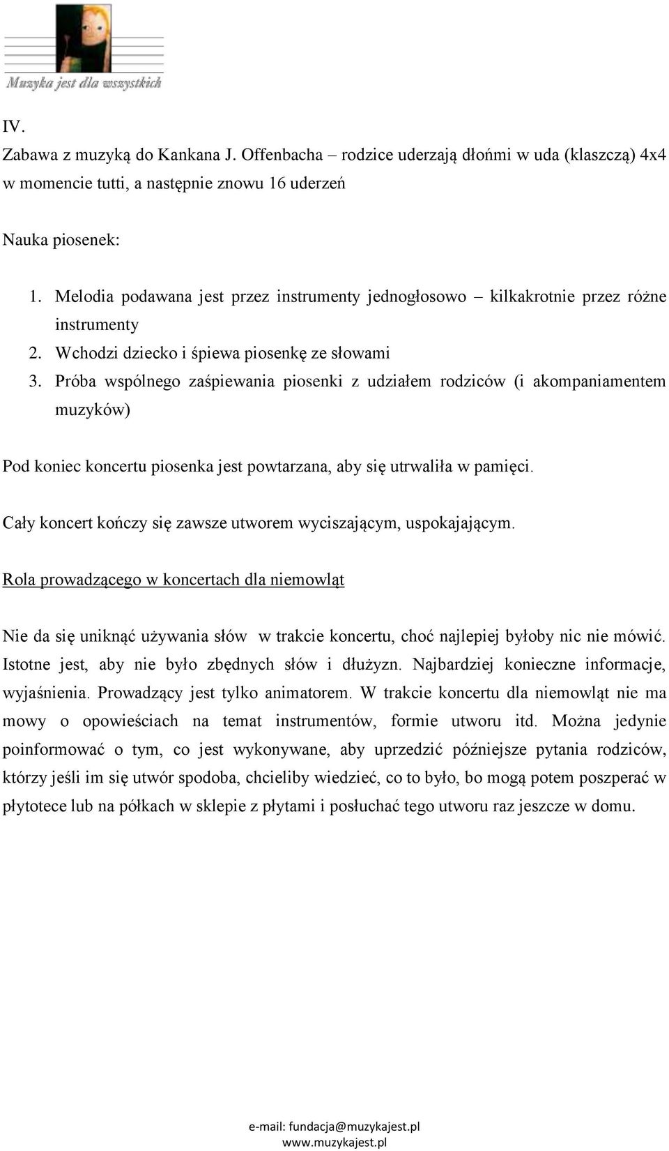 Próba wspólnego zaśpiewania piosenki z udziałem rodziców (i akompaniamentem muzyków) Pod koniec koncertu piosenka jest powtarzana, aby się utrwaliła w pamięci.