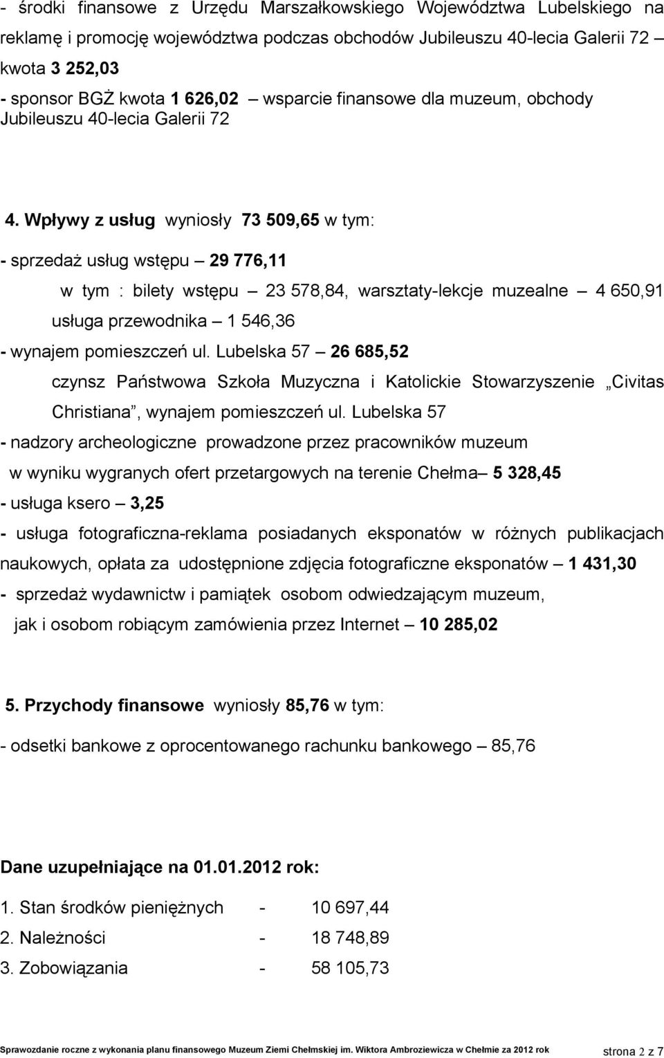 Wpływy z usług wyniosły 73 509,65 - sprzedaż usług wstępu 29 776,11 w tym : bilety wstępu 23 578,84, warsztaty-lekcje muzealne 4 650,91 usługa przewodnika 1 546,36 - wynajem pomieszczeń ul.