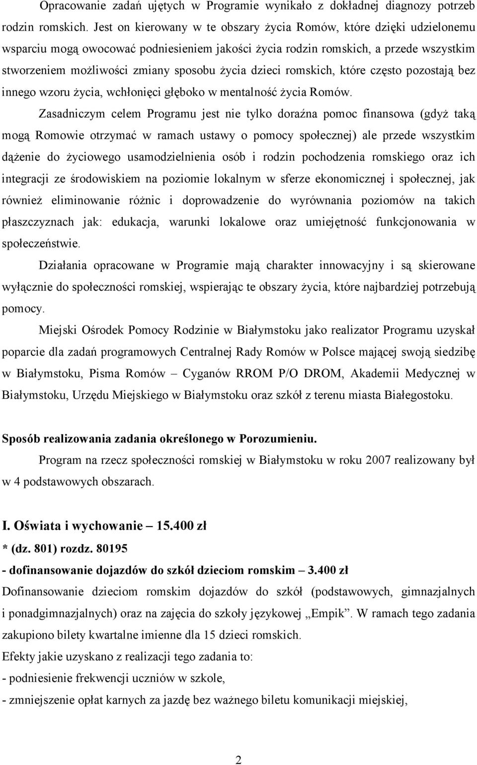 dzieci romskich, które często pozostają bez innego wzoru życia, wchłonięci głęboko w mentalność życia Romów.