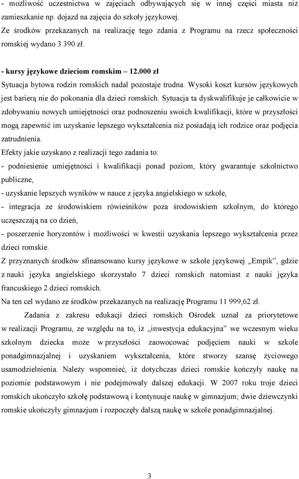 000 zł Sytuacja bytowa rodzin romskich nadal pozostaje trudna. Wysoki koszt kursów językowych jest barierą nie do pokonania dla dzieci romskich.