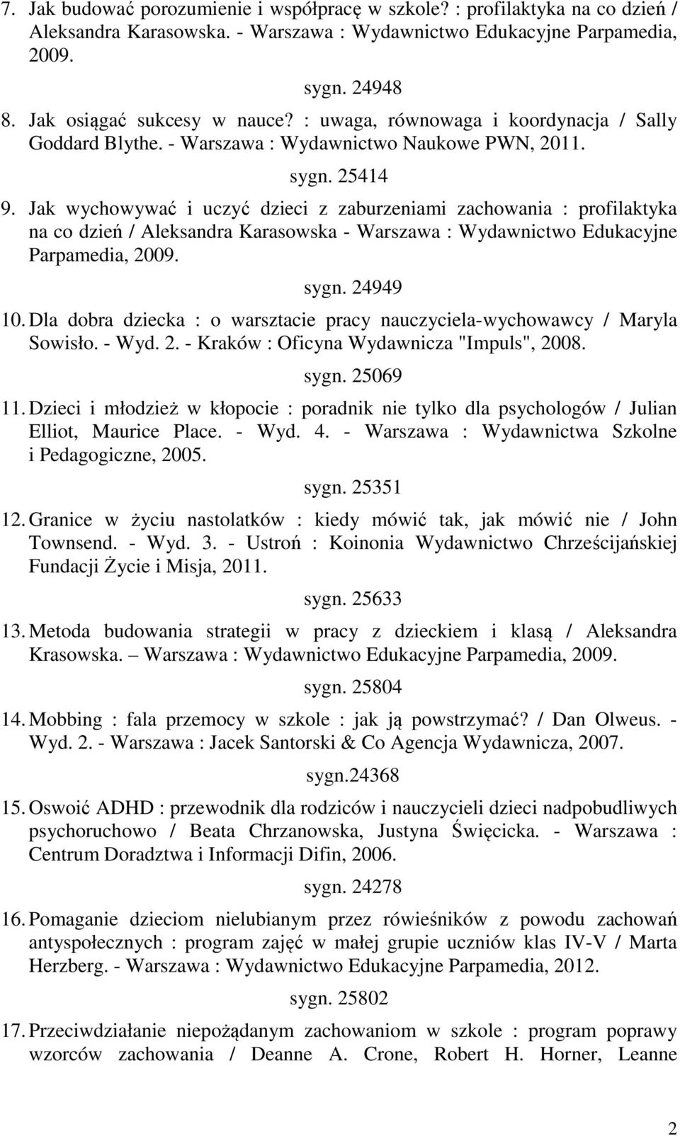 Jak wychowywać i uczyć dzieci z zaburzeniami zachowania : profilaktyka na co dzień / Aleksandra Karasowska - Warszawa : Wydawnictwo Edukacyjne Parpamedia, 2009. sygn. 24949 10.