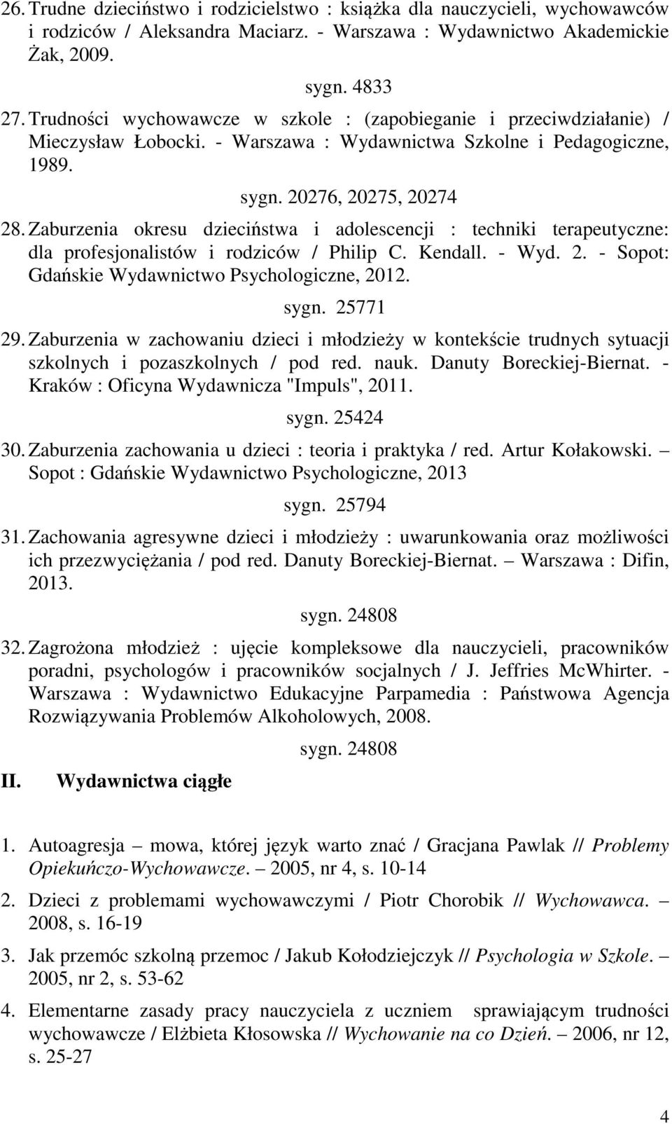 Zaburzenia okresu dzieciństwa i adolescencji : techniki terapeutyczne: dla profesjonalistów i rodziców / Philip C. Kendall. - Wyd. 2. - Sopot: Gdańskie Wydawnictwo Psychologiczne, 2012. sygn.