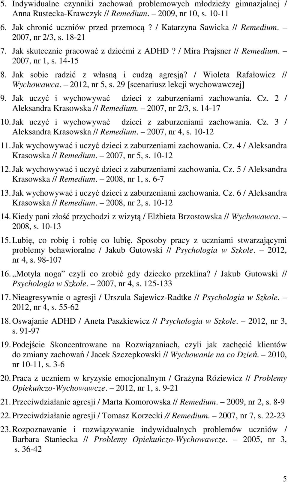 / Wioleta Rafałowicz // Wychowawca. 2012, nr 5, s. 29 [scenariusz lekcji wychowawczej] 9. Jak uczyć i wychowywać dzieci z zaburzeniami zachowania. Cz. 2 / Aleksandra Krasowska // Remedium.