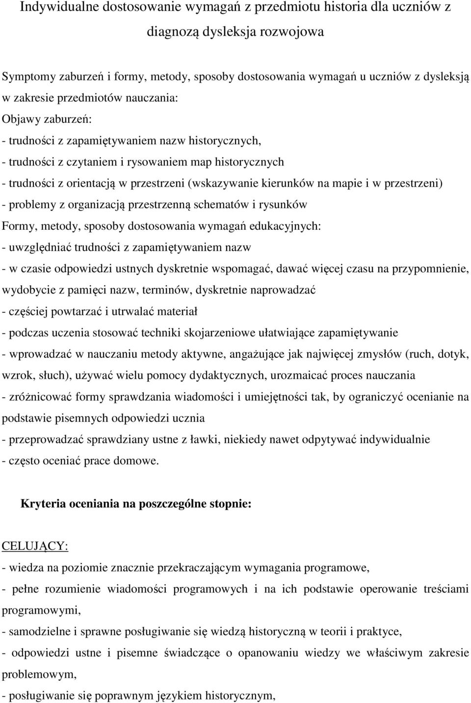 kierunków na mapie i w przestrzeni) - problemy z organizacją przestrzenną schematów i rysunków Formy, metody, sposoby dostosowania wymagań edukacyjnych: - uwzględniać trudności z zapamiętywaniem nazw