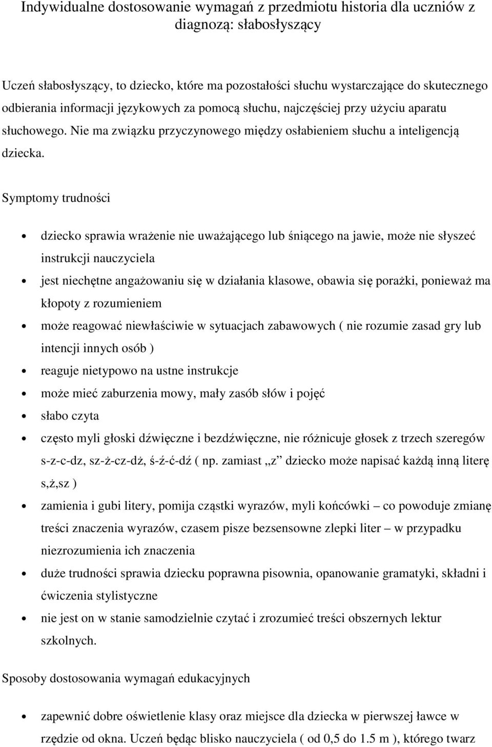 Symptomy trudności dziecko sprawia wrażenie nie uważającego lub śniącego na jawie, może nie słyszeć instrukcji nauczyciela jest niechętne angażowaniu się w działania klasowe, obawia się porażki,