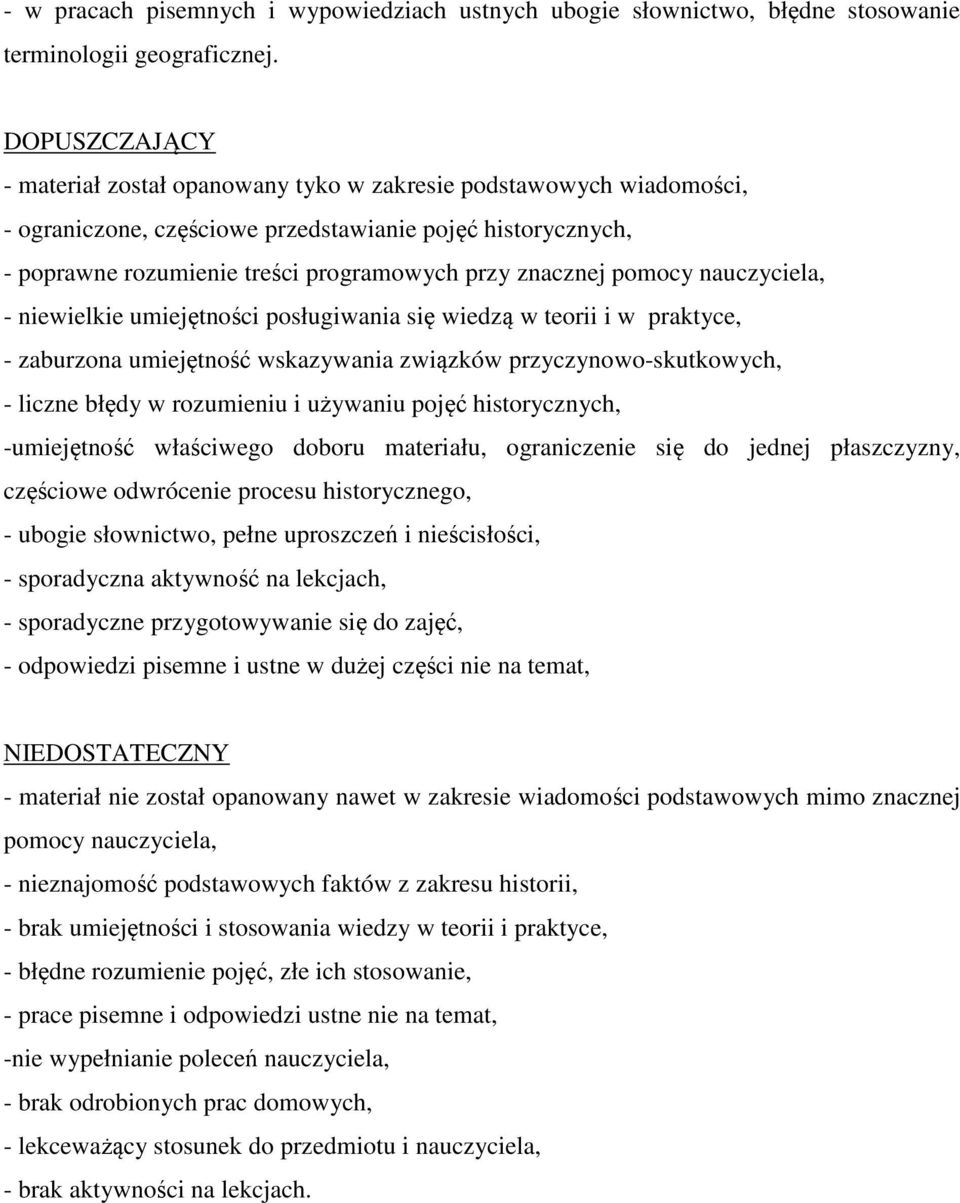 pomocy nauczyciela, - niewielkie umiejętności posługiwania się wiedzą w teorii i w praktyce, - zaburzona umiejętność wskazywania związków przyczynowo-skutkowych, - liczne błędy w rozumieniu i