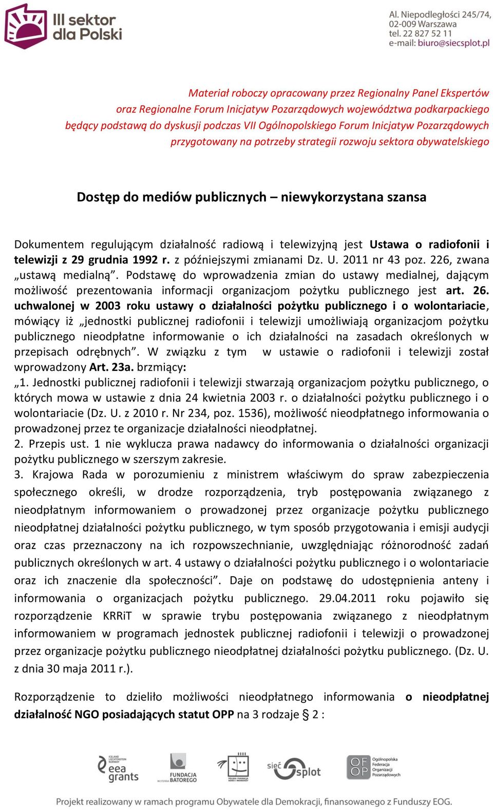 jest Ustawa o radiofonii i telewizji z 29 grudnia 1992 r. z późniejszymi zmianami Dz. U. 2011 nr 43 poz. 226, zwana ustawą medialną.