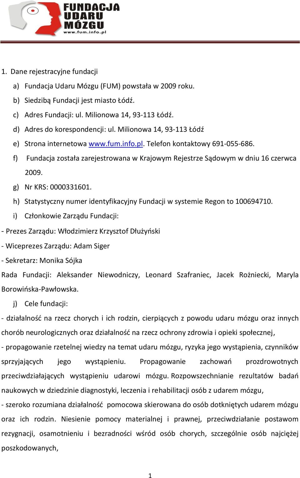 f) Fundacja została zarejestrowana w Krajowym Rejestrze Sądowym w dniu 16 czerwca 2009. g) Nr KRS: 0000331601. h) Statystyczny numer identyfikacyjny Fundacji w systemie Regon to 100694710.