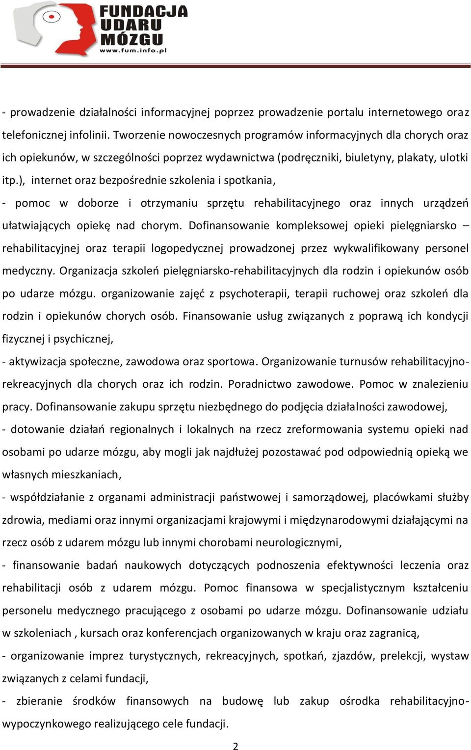 ), internet oraz bezpośrednie szkolenia i spotkania, - pomoc w doborze i otrzymaniu sprzętu rehabilitacyjnego oraz innych urządzeń ułatwiających opiekę nad chorym.