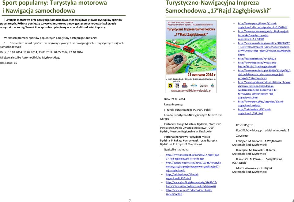 W ramach promocji sportów popularnych podjęliśmy następujące działania: 1. Szkolenia z zasad opisów tras wykorzystywanych w nawigacyjnych i turystycznych rajdach samochodowych Data: 13.01.2014, 10.02.