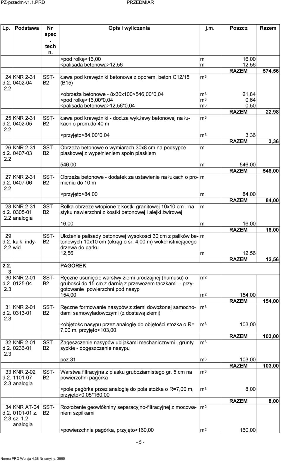 betonowe - 8x0x00>56,00*0,0 m,8 <pod rolkę>6,00*0,0 m 0,6 <palisada betonowa>,56*0,0 m 0,50 Ława pod krawężniki - dodza wykławy betonowej na łukach o promdo 0 m m RAZEM,98 <przyjęto>8,00*0,0 m,6