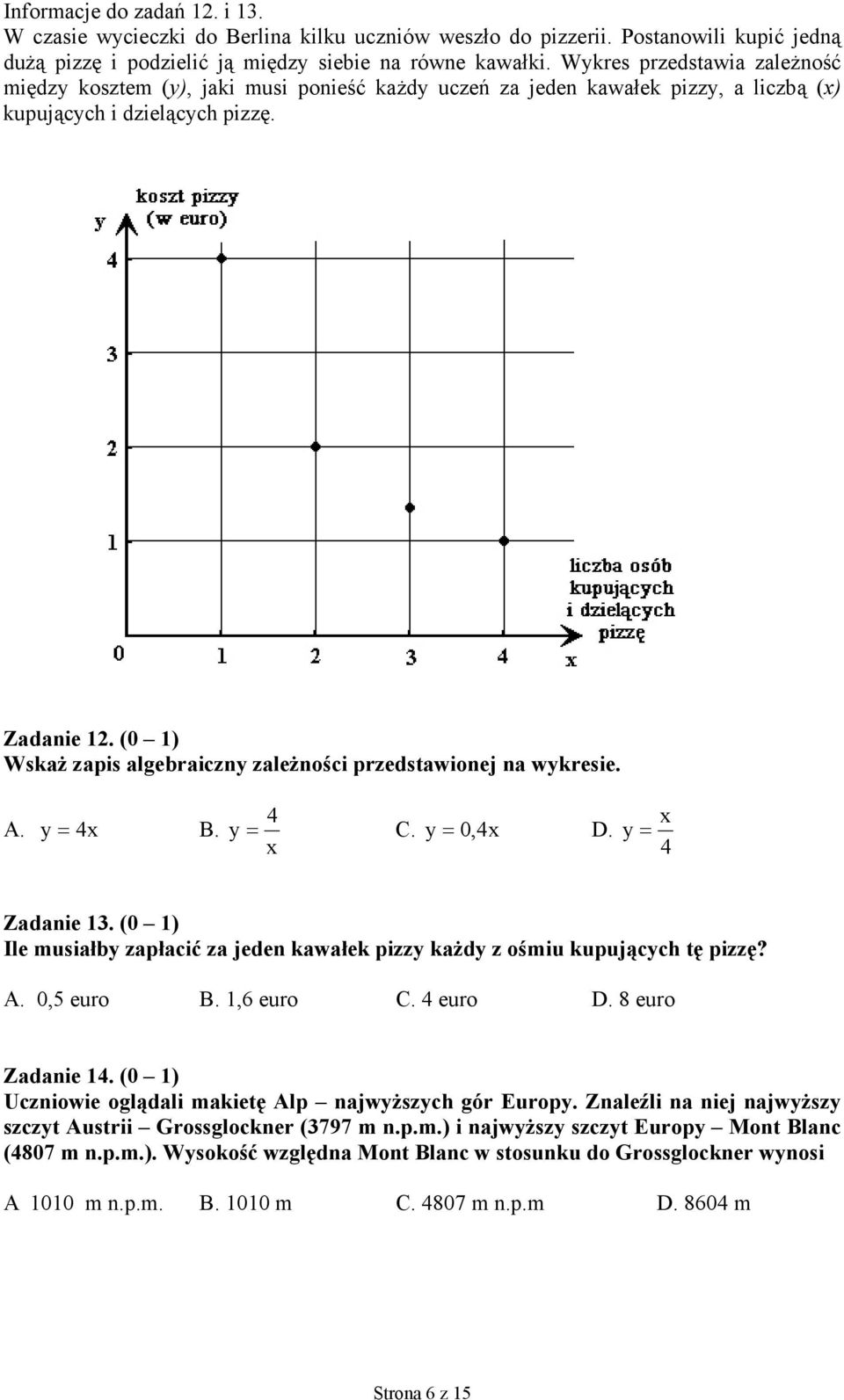 (0 1) Wskaż zapis algebraiczny zależności przedstawionej na wykresie. A. y = 4x B. 4 y = C. y = 0,4x D. x x y = 4 Zadanie 13.