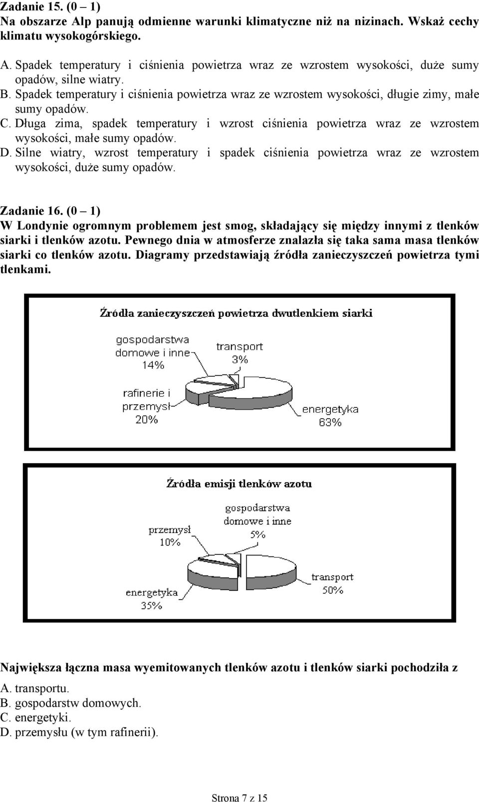 Długa zima, spadek temperatury i wzrost ciśnienia powietrza wraz ze wzrostem wysokości, małe sumy opadów. D.